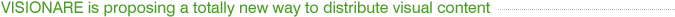 VISIONARE is proposing a totally new way to distribute visual content